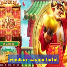 windsor casino hotel